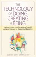 The Technology of Doing Creating and Being: Engineering the transformation of your life using self-mastery as the spiritual blueprint 0984952012 Book Cover