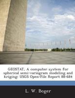 GEOSTAT, A computer system for spherical semi-variogram modeling and kriging: USGS Open-File Report 88-684 1287008445 Book Cover