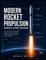 Modern Rocket Propulsion Principles, Systems, And Design: A Computational Approach for Engineers and Students From Nozzle Theory to Reusable Launch Vehicles B0GZV9GSMC Book Cover