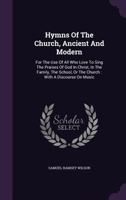 Hymns of the Church, Ancient and Modern: For the Use of All Who Love to Sing the Praises of God in Christ, in the Family, the School, or the Church; 1362846252 Book Cover