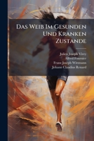 Das Weib Im Gesunden Und Kranken Zustande... 1248106504 Book Cover