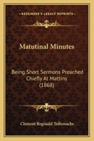 Matutinal Minutes, Being Short Sermons 1165414058 Book Cover