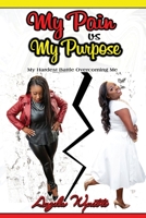 My Pain vs My Purpose: My Hardest Battle Overcoming Me 171640570X Book Cover