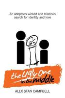 The Ugly One in the Middle: An Adoptee's Wicked and Witty Search for Identity and Love 0993655017 Book Cover