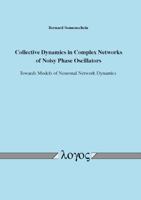 Collective Dynamics in Complex Networks of Noisy Phase Oscillators: Towards Models of Neuronal Network Dynamics 3832543759 Book Cover