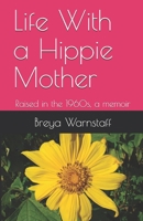 Life With a Hippie Mother: Raised in the 1960s, a memoir 1979689601 Book Cover