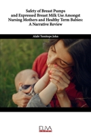 Safety of Breast Pumps and Expressed Breast Milk Use Amongst Nursing Mothers and Healthy Term Babies: A Narrative Review 1636482325 Book Cover