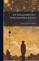 De Idealismo Seu Philosophia Ideali (Latin Edition) 1023965828 Book Cover