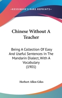 Chinese without a teacher,: Being a collection of easy and useful sentences in the Mandarin dialect, with a vocabulary, 1241058431 Book Cover