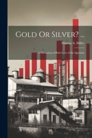 Gold or Silver? ... a Discussion of Both Sides of the Question .. 1021329738 Book Cover