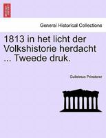 1813 in het licht der Volkshistorie herdacht ... Tweede druk. 1241462747 Book Cover