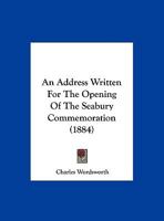 An Address Written For The Opening Of The Seabury Commemoration 116957582X Book Cover
