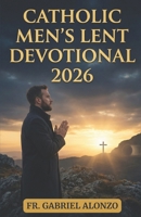 CATHOLIC MEN’S LENT DEVOTIONAL 2026: Novenas, Daily Reflections, and Prayers for Spiritual Strength. B0GJQFJVXV Book Cover