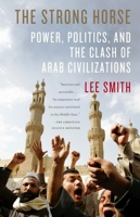 The Strong Horse: Power, Politics, and the Clash of Arab Civilizations 0767921801 Book Cover