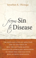 From Sin to Disease: The Medicalization of Addiction and Its Influence on How The Southern Baptist Convention Approaches Ministering to Those Who Struggle with Mind Altering Substances 1666706493 Book Cover