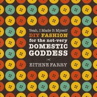 Yeah, I Made It Myself: DIY Fashion for the Not-Very Domestic Goddess 178022625X Book Cover