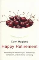 Happy Retirement: Simple Ways to Transform Your Relationships, Self-Esteem and Emotional Wellbeing. Carol Hagland 1851687637 Book Cover