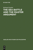 The Sea Battle and the Master Argument: Aristotle and Diodorus Cronus on the Metaphysics of the Future: 040 (Quellen Und Studien Zur Philosophie, Vol 40) 3110144301 Book Cover