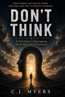 Don't Think: A Field Guide to Investigating the Architecture of Awareness B0HB2WRNQD Book Cover