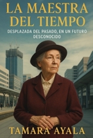 LA MAESTRA DEL TIEMPO: Desplazada del pasado, en un futuro desconocido (Spanish Edition) B0F4PDL4BH Book Cover