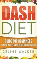 Dash Diet : Guide for Beginners: Simple Diet Plan with Delicious Recipes 1647486025 Book Cover
