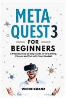 Meta Quest 3 for Beginners: A Friendly Step by Step Guide to VR Gaming, Fitness, and Fun with Your Headset B0FCXXTR46 Book Cover