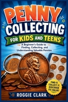 Penny Collecting for Kids and Teens: A Beginner's Guide to Finding, Collecting, and Understanding Valuable Pennies B0GZT1KZ9C Book Cover