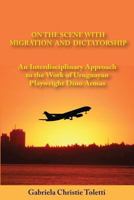 On the Scene with Migration and Dictatorship: An Interdisciplinary Approach to the Work of Uruguayan Playwright Dino Armas 1548977314 Book Cover