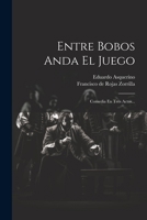 Entre Bobos Anda El Juego: Comedia En Tres Actos... 102159475X Book Cover