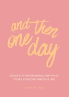 AND THEN ONE DAY: 90 Days Of Inspirational New Ways To See Your One Precious Life 064551151X Book Cover