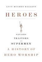 Heroes: Saviors, Traitors, and Supermen: A History of Hero Worship 1857026802 Book Cover