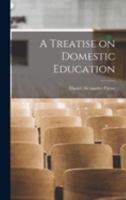 A Treatise on Domestic Education 101918471X Book Cover