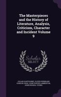 The Masterpieces and the History of Literature, Analysis, Criticism, Character and Incident Volume 9 1147082006 Book Cover