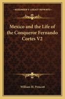 Mexico, and the Life of the Conqueror Fernando Cortes, Volume 2 1434432580 Book Cover