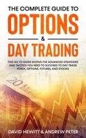The Complete Guide to Options & Day Trading: This Go To Guide Shows The Advanced Strategies And Tactics You Need To Succeed To Day Trade Forex, Options, Futures, and Stocks 1800763832 Book Cover