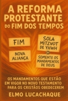 A Reforma Protestante do Fim dos Tempos: Os Mandamentos Que Estão em Vigor no Novo Testamento para os Cristãos Obedecerem (Portuguese Edition) 6501386942 Book Cover