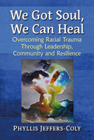 We Got Soul, We Can Heal: Overcoming Racial Trauma Through Leadership, Community and Resilience 147668474X Book Cover