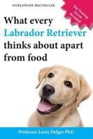 What Every Labrador Retriever Thinks about Apart from Food (Blank Inside/Novelty Book): A Professor's Guide on Training Your Labrador Dog or Puppy Using the Latest Behavior Knowledge and Fixing Their  0987053043 Book Cover