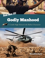 Real Men 101: Godly Manhood: One Credit High School Life Skills/Character Course 1545388121 Book Cover