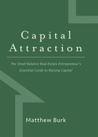 Capital Attraction: The Small Balance Real Estate Entrepreneur's Essential Guide to Raising Capital 1599325926 Book Cover