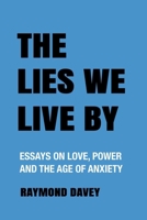 The Lies We Live By: Essays on Love, Power and the Age of Anxiety B0FNM8K5WB Book Cover