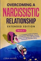 Overcoming a Narcissistic Relationship EXTENDED EDITION: 2 Books in 1 - A Complete Guide to Protect Yourself from Narcissistic Parents, Lovers and Persons with Narcissistic Personality Disorder 1801440654 Book Cover