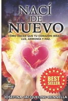 Nací de Nuevo: Cómo hacer que tu corazón irradie luz, armonía y paz B0BHRGPWRC Book Cover