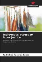 Indigenous access to labor justice: A study of the inhabitants of the Dourados-MS Indigenous Reserve 6206836002 Book Cover