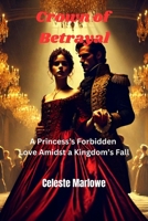Romance Novel - Crown of Betrayal: A Princess’s Forbidden Love Amidst a Kingdom’s Fall - Romance Novella B0DPL8H18T Book Cover