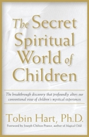 The Secret Spiritual World of Children: The Breakthrough Discovery that Profoundly Alters Our Conventional View of Children's Mystical Experiences 1930722192 Book Cover
