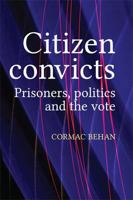 Citizen Convicts: Prisoners, Politics and the Vote 1526116979 Book Cover