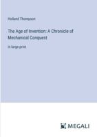 The Age of Invention: A Chronicle of Mechanical Conquest: in large print 338702410X Book Cover