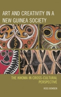 Art and Creativity in a New Guinea Society: The Kwoma in Cross-Cultural Perspective 1793611386 Book Cover