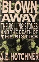 Blown Away: The Rolling Stones and the Death of the Sixties 0671693166 Book Cover
